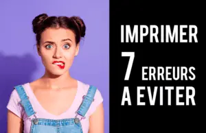 7 erreurs à éviter avant d'imprimer